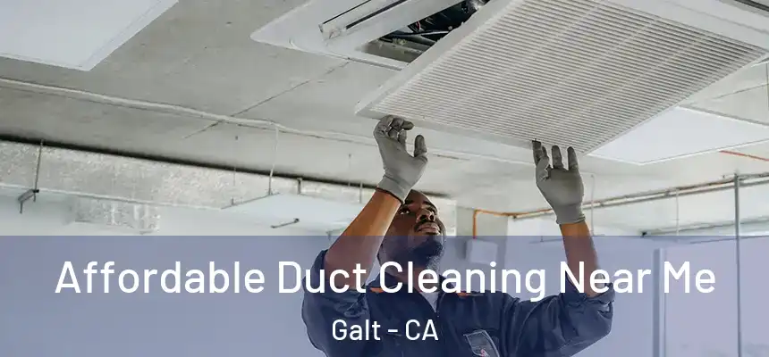 Affordable Duct Cleaning Near Me Galt - CA
