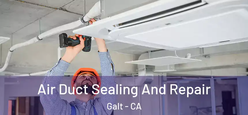 Air Duct Sealing And Repair Galt - CA