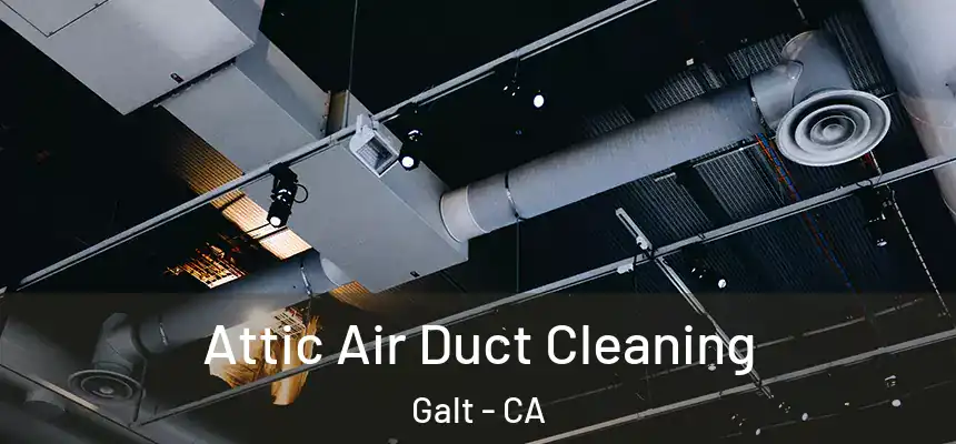 Attic Air Duct Cleaning Galt - CA