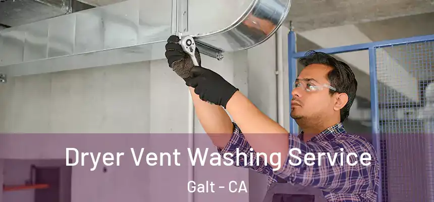 Dryer Vent Washing Service Galt - CA