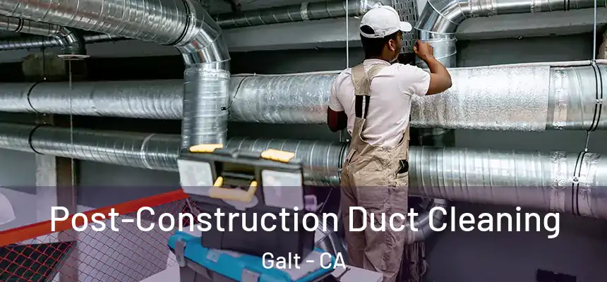  Post-Construction Duct Cleaning Galt - CA